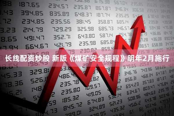 长线配资炒股 新版《煤矿安全规程》明年2月施行