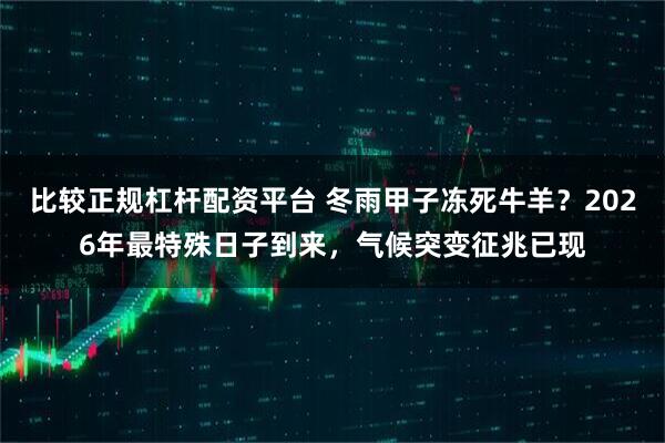 比较正规杠杆配资平台 冬雨甲子冻死牛羊？2026年最特殊日子到来，气候突变征兆已现