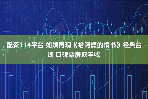配资114平台 如姨再现《给阿嬷的情书》经典台词 口碑票房双丰收